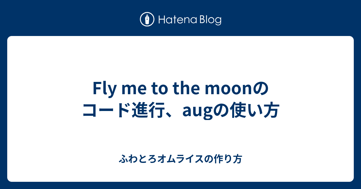 Fly Me To The Moonのコード進行 Augの使い方 ふわとろオムライスの作り方