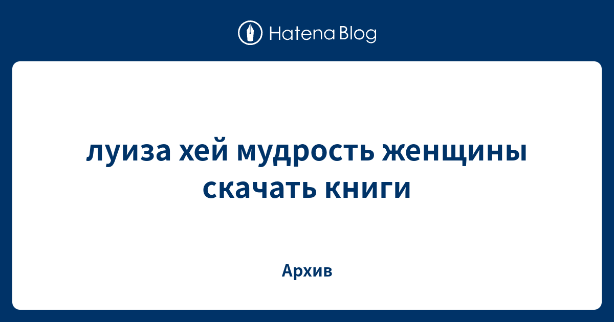луиза хей мудрость женщины скачать книги - Архив