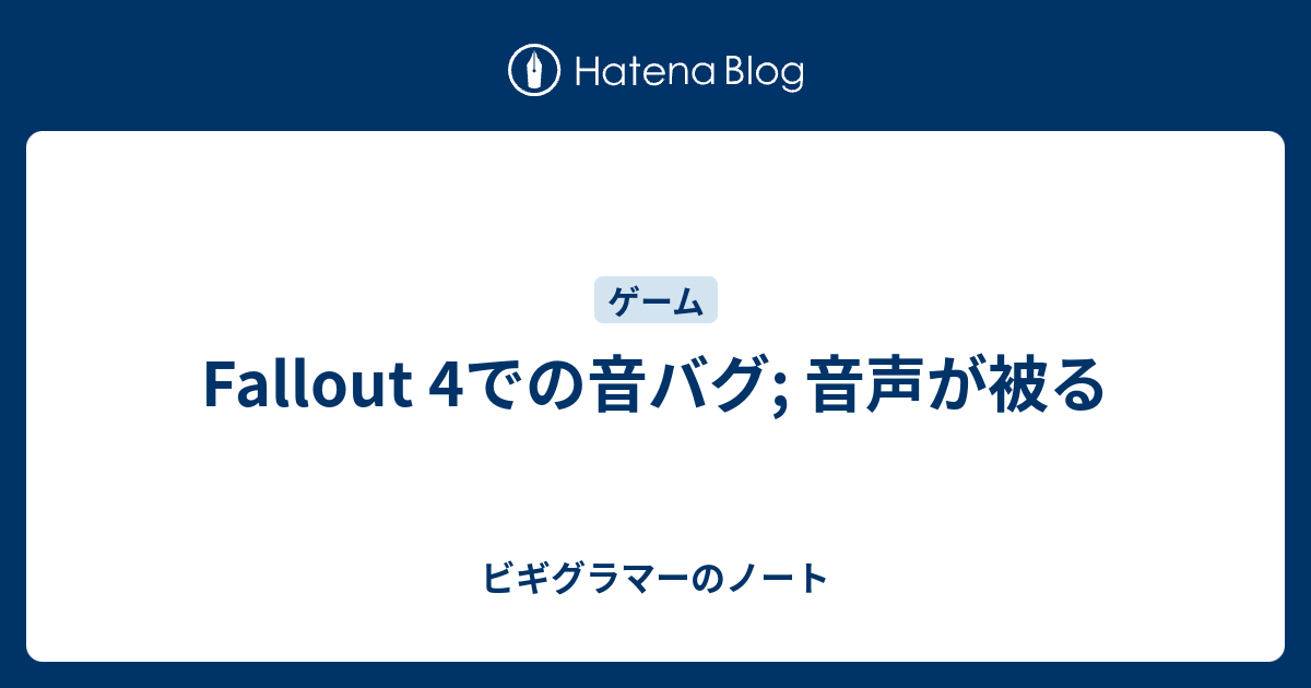 Fallout 4での音バグ 音声が被る ビギグラマーのノート