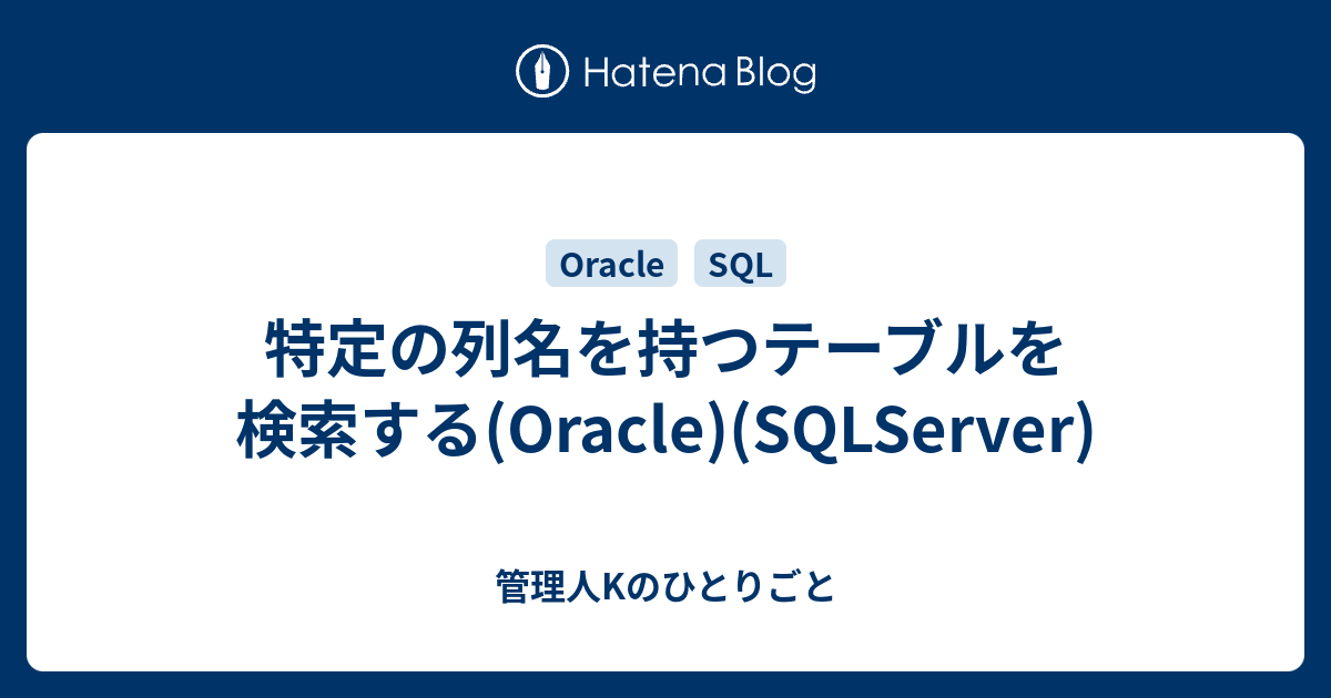 特定の列名を持つテーブルを検索する Oracle Sqlserver 管理人kのひとりごと