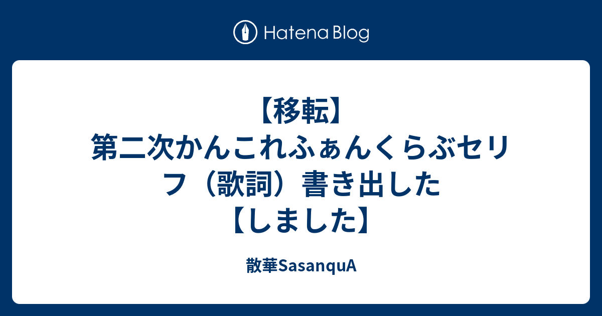 移転 第二次かんこれふぁんくらぶセリフ 歌詞 書き出した しました 散華sasanqua