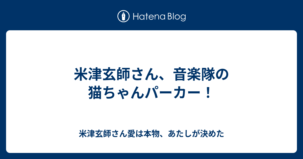 米津玄師さん 音楽隊の猫ちゃんパーカー 米津玄師さん愛は本物 あたしが決めた