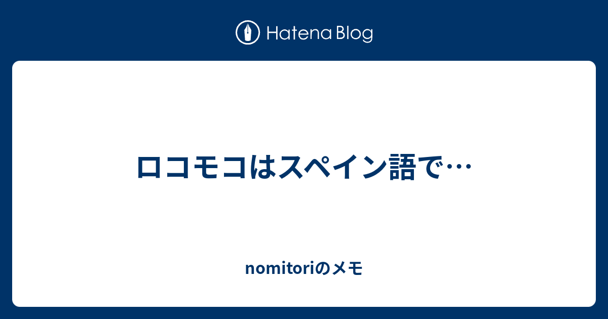 ロコモコはスペイン語で Nomitoriのメモ