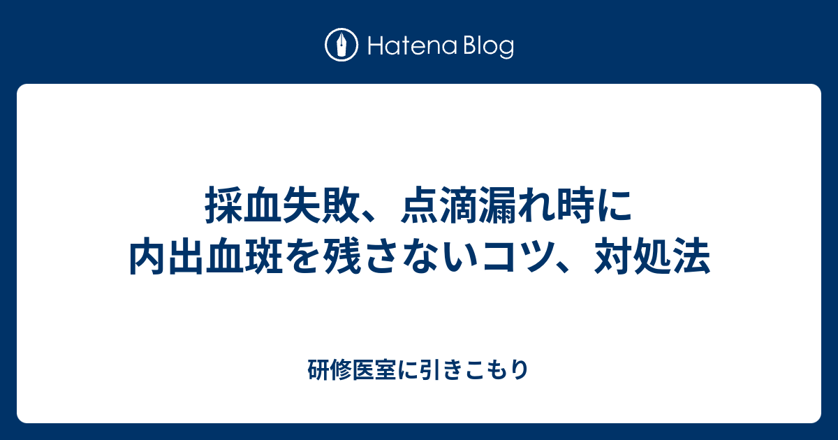 採血失敗 点滴漏れ時に内出血斑を残さないコツ 対処法 研修医室に引きこもり