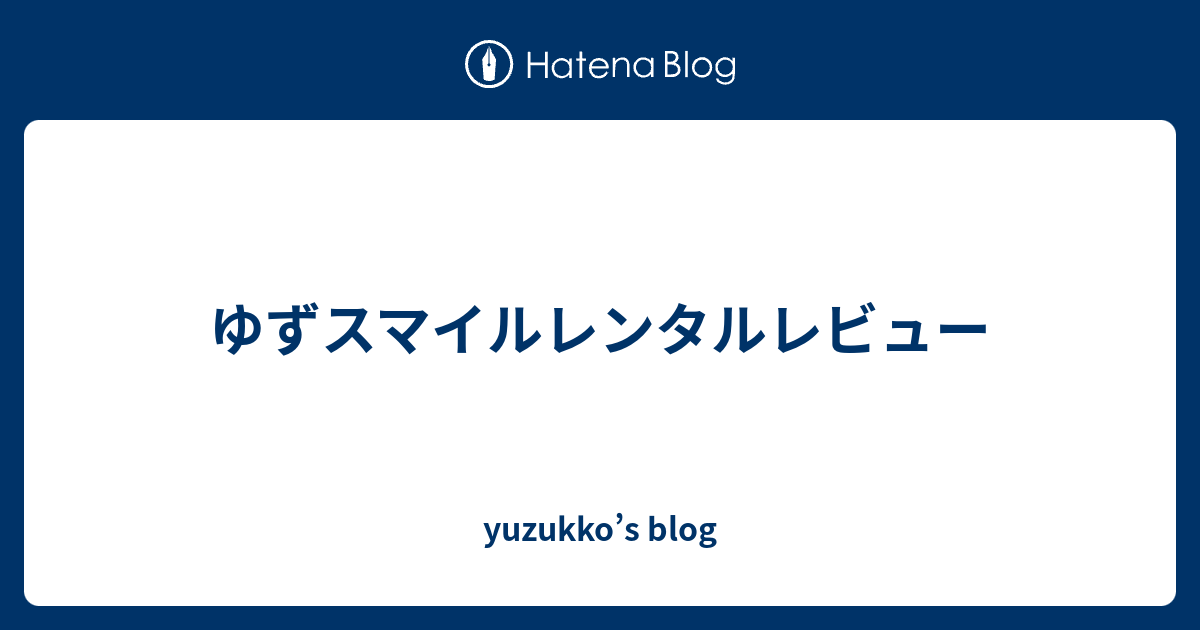 ゆずスマイルレンタルレビュー Yuzukko S Blog