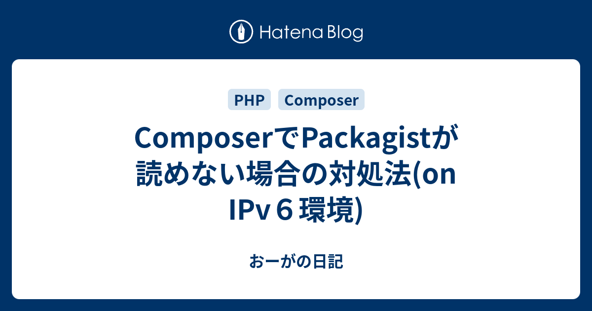 Composerでpackagistが読めない場合の対処法 On Ipv６環境 おーがの日記