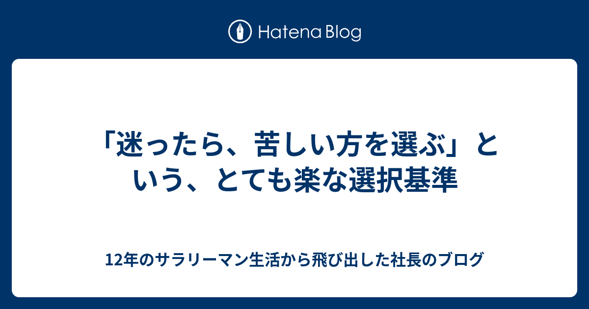 迷ったら 苦しい方を選ぶ という とても楽な選択基準 12年のサラリーマン生活から飛び出した社長のブログ