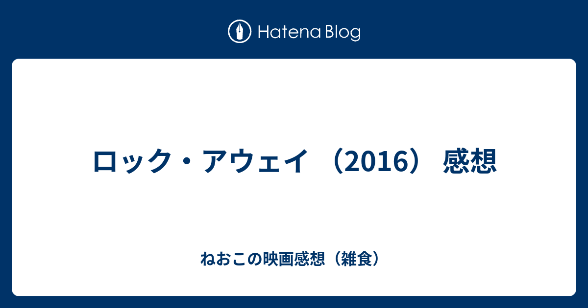 ロック アウェイ 16 感想 ねおこの映画感想 雑食