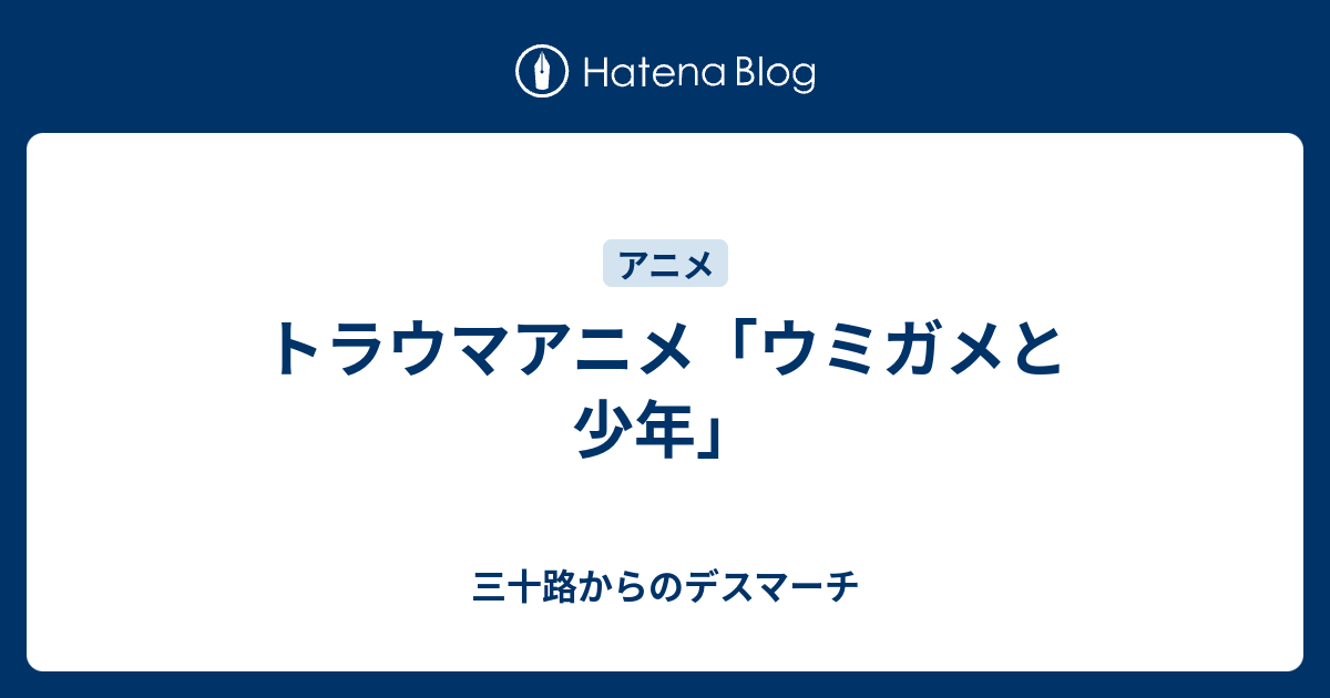 トラウマアニメ ウミガメと少年 三十路からのデスマーチ