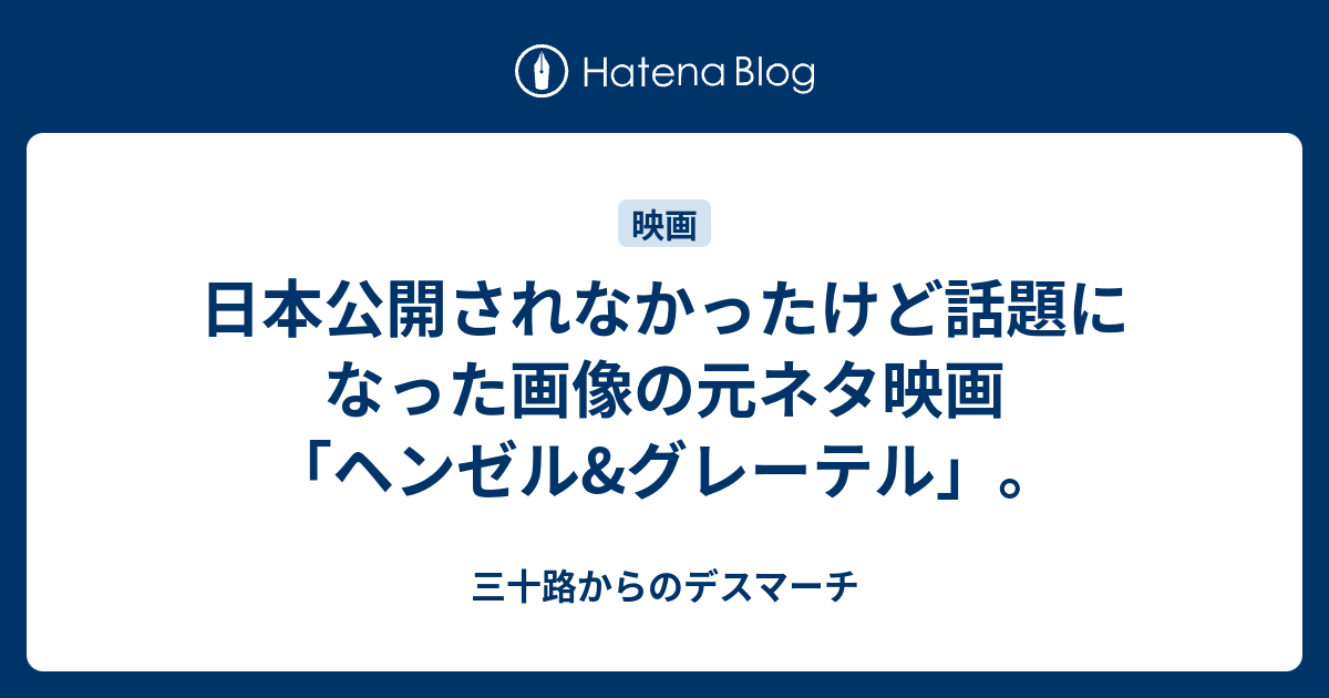 日本公開されなかったけど話題になった画像の元ネタ映画 ヘンゼル グレーテル 三十路からのデスマーチ