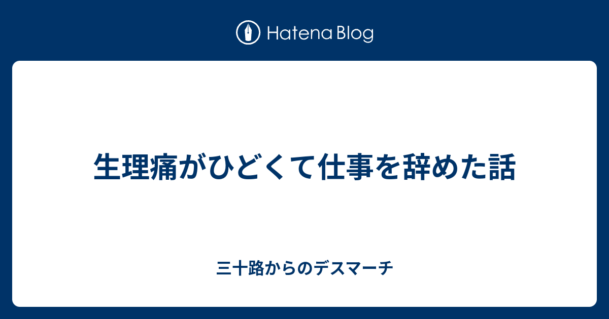 生理痛がひどくて仕事を辞めた話 三十路からのデスマーチ