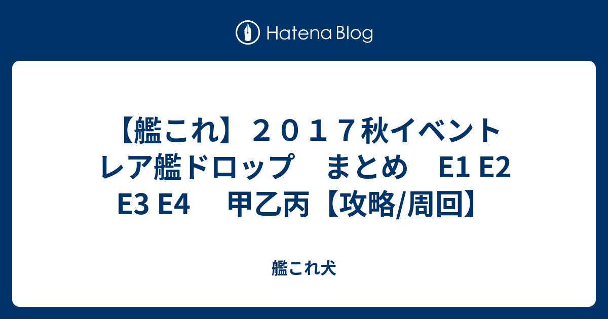 艦これ ２０１７秋イベント レア艦ドロップ まとめ E1 E2 E4 甲乙丙 攻略 周回 艦これ犬