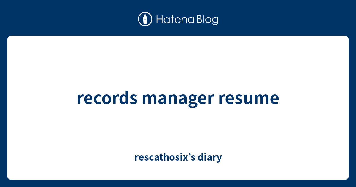 records-manager-resume-rescathosix-s-diary