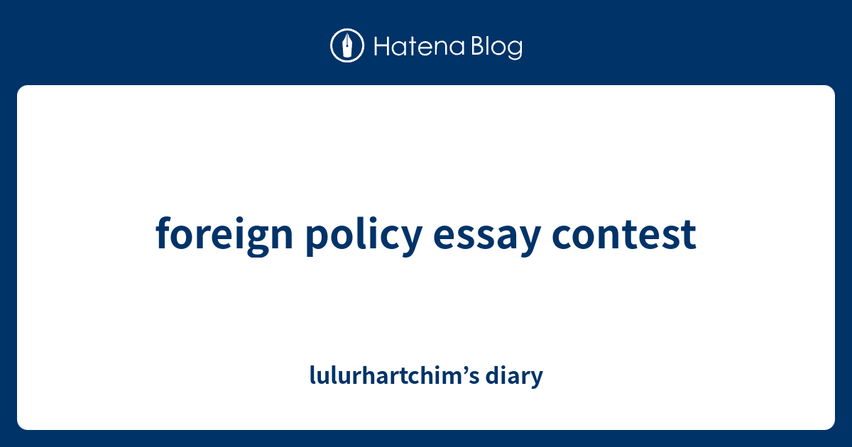 Foreign policy essay contest lulurhartchim s diary