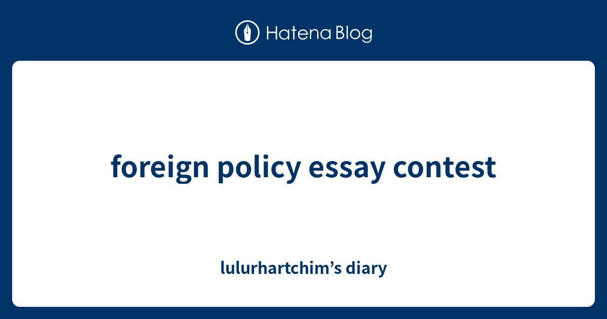 foreign-policy-essay-contest-lulurhartchim-s-diary