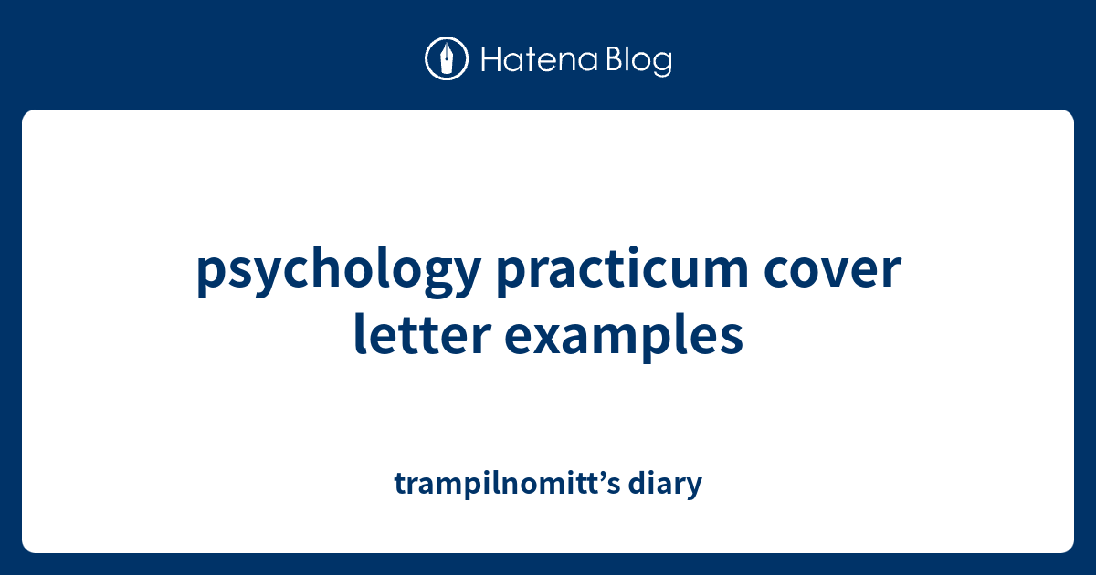 Psychology Practicum Cover Letter Examples Trampilnomitt S Diary   1463022204