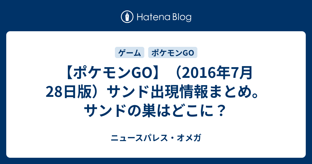 ポケモンgo 16年7月28日版 サンド出現情報まとめ サンドの巣はどこに ニュースパレス オメガ