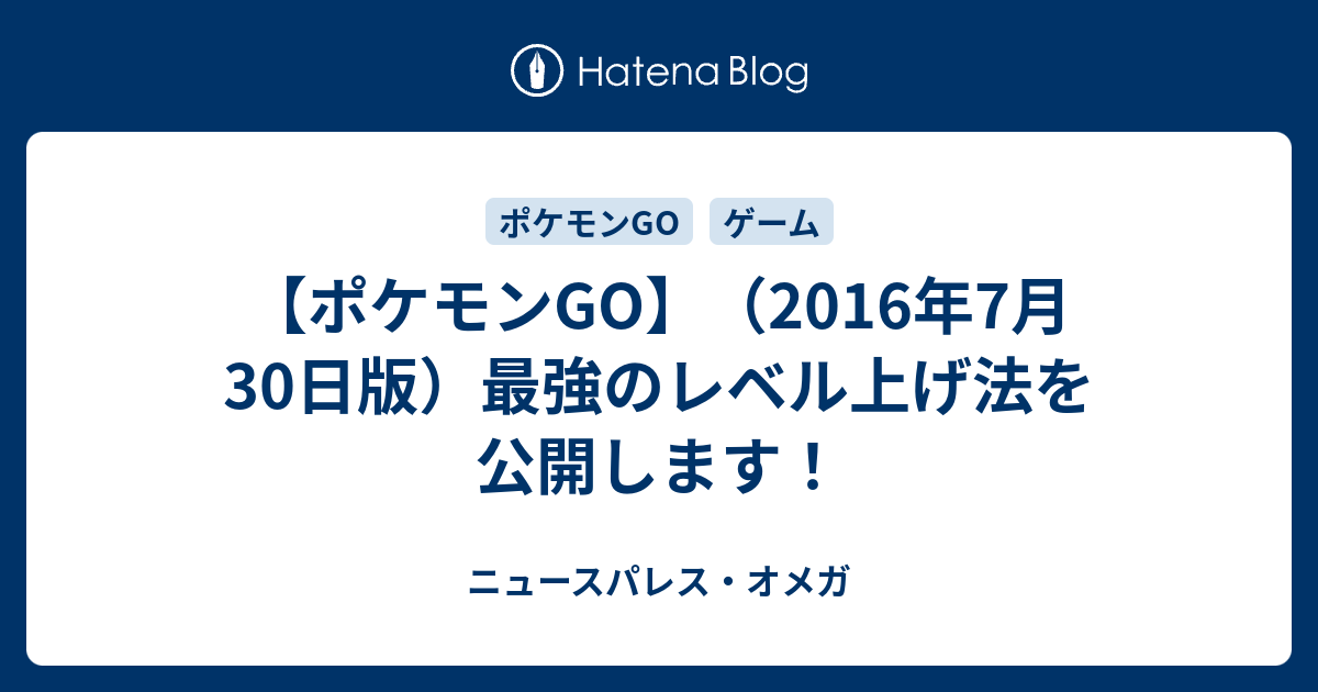 ポケモンgo 16年7月30日版 最強のレベル上げ法を公開します ニュースパレス オメガ