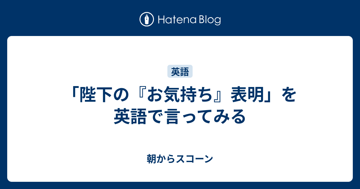 陛下の お気持ち 表明 を英語で言ってみる 朝からスコーン