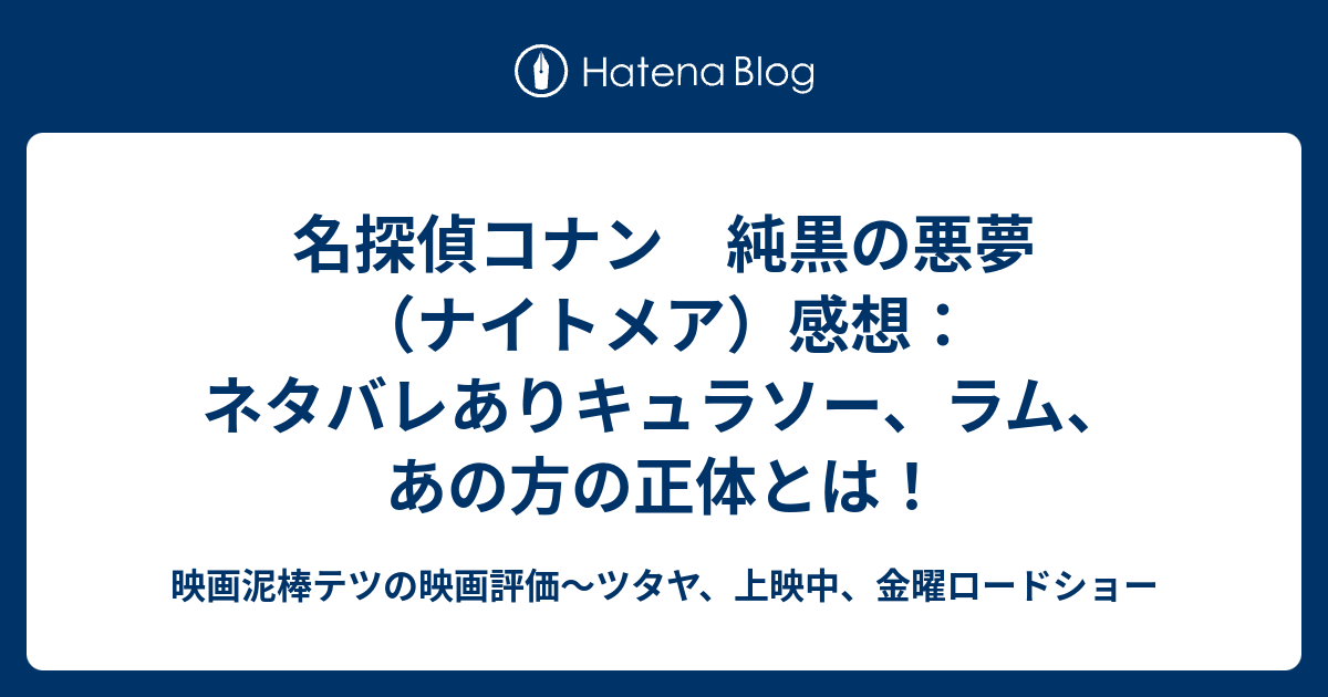 名探偵コナン 純黒の悪夢 ナイトメア 感想 ネタバレありキュラソー ラム あの方の正体とは 映画泥棒テツの映画評価 ツタヤ 上映中 金曜ロードショー