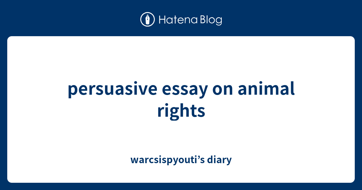 persuasive essay on animal rights