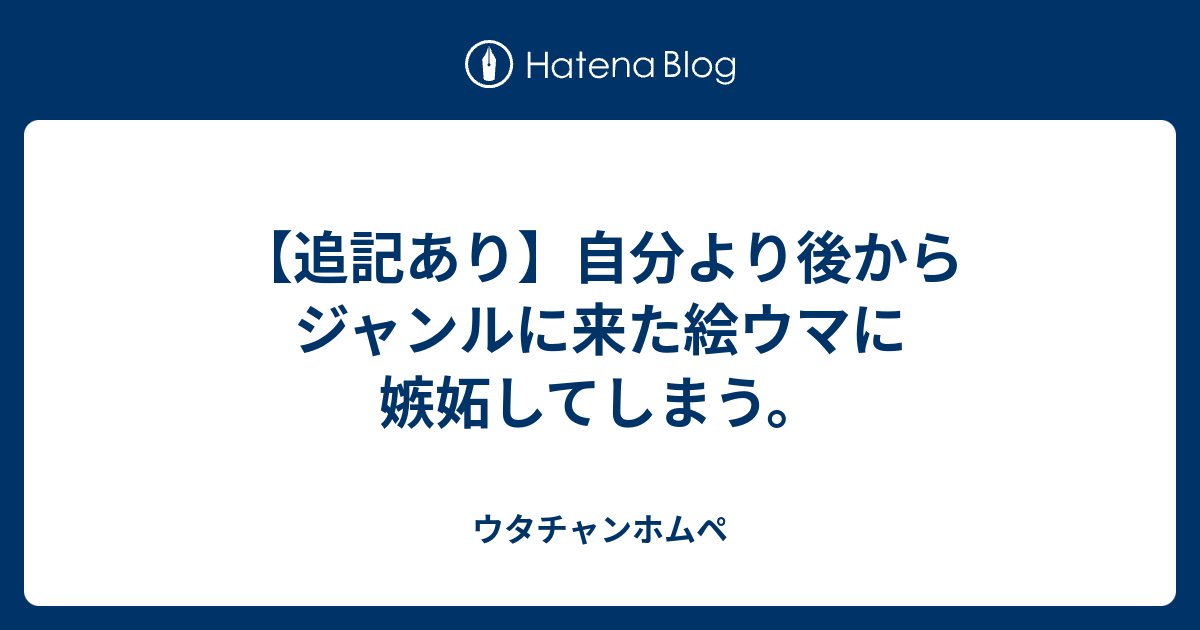 追記あり 自分より後からジャンルに来た絵ウマに嫉妬してしまう ウタチャンホムペ