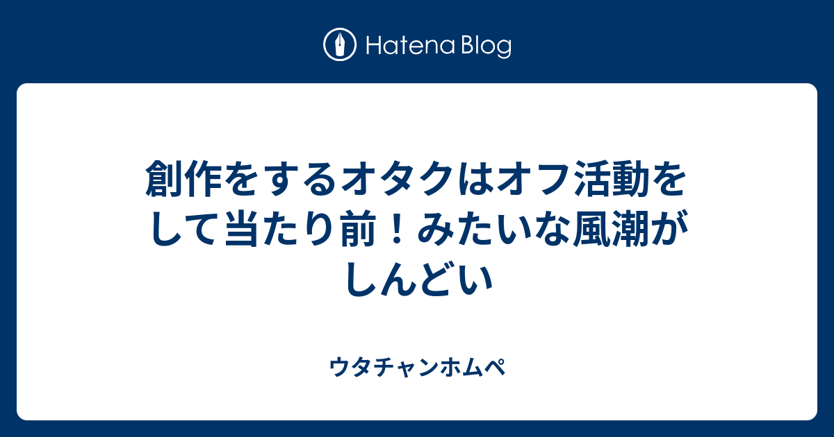 創作をするオタクはオフ活動をして当たり前 みたいな風潮がしんどい ウタチャンホムペ