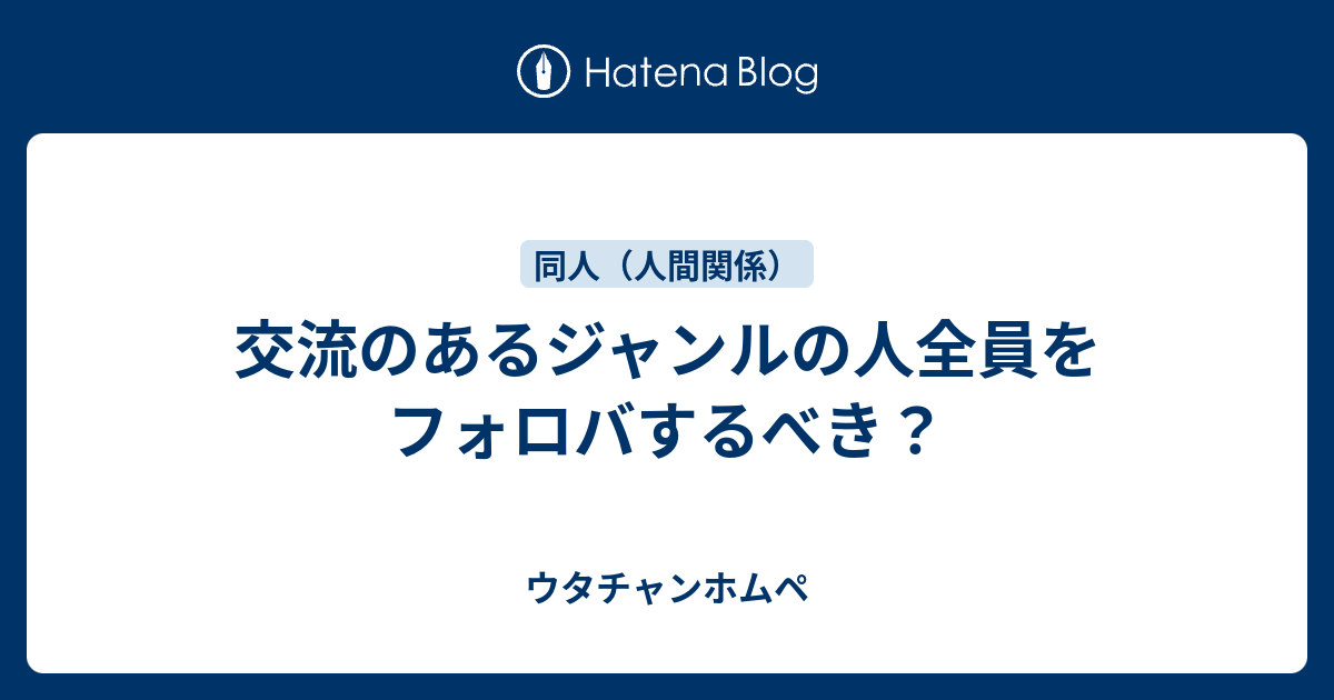 交流のあるジャンルの人全員をフォロバするべき ウタチャンホムペ