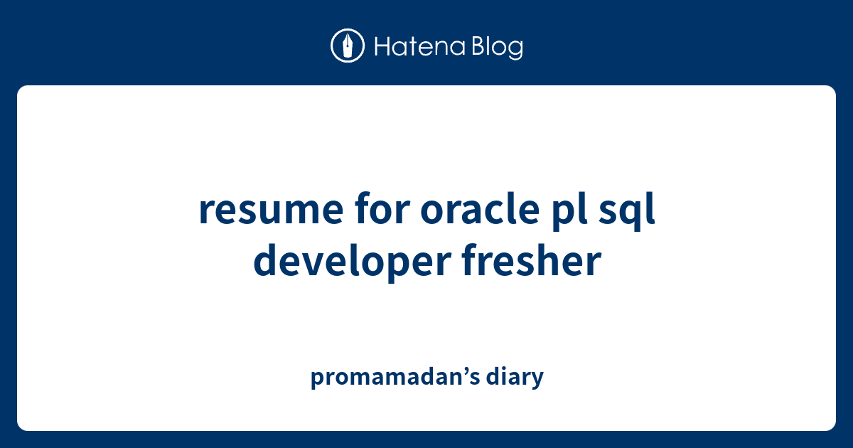 resume for oracle pl sql developer fresher - promamadan’s diary