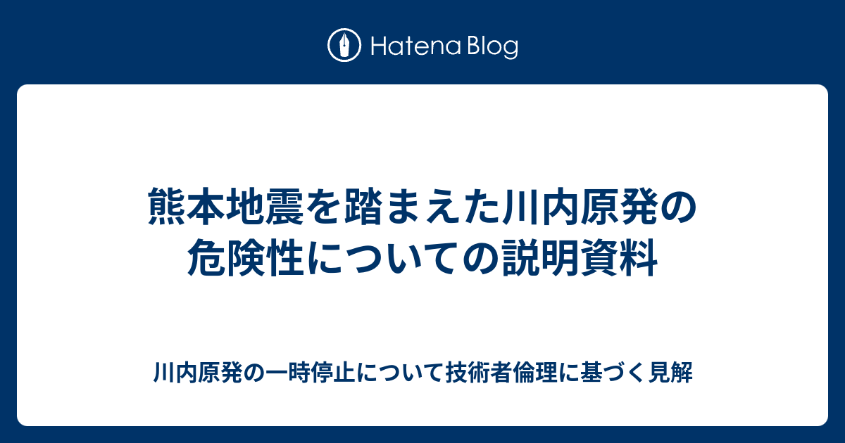 熊本地震を踏まえた川内原発の危険性についての説明資料 川内原発の一時停止について技術者倫理に基づく見解