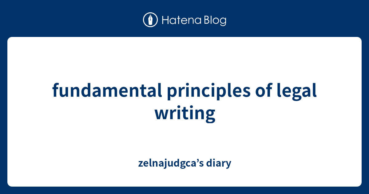 fundamental principles of legal writing - zelnajudgca’s diary