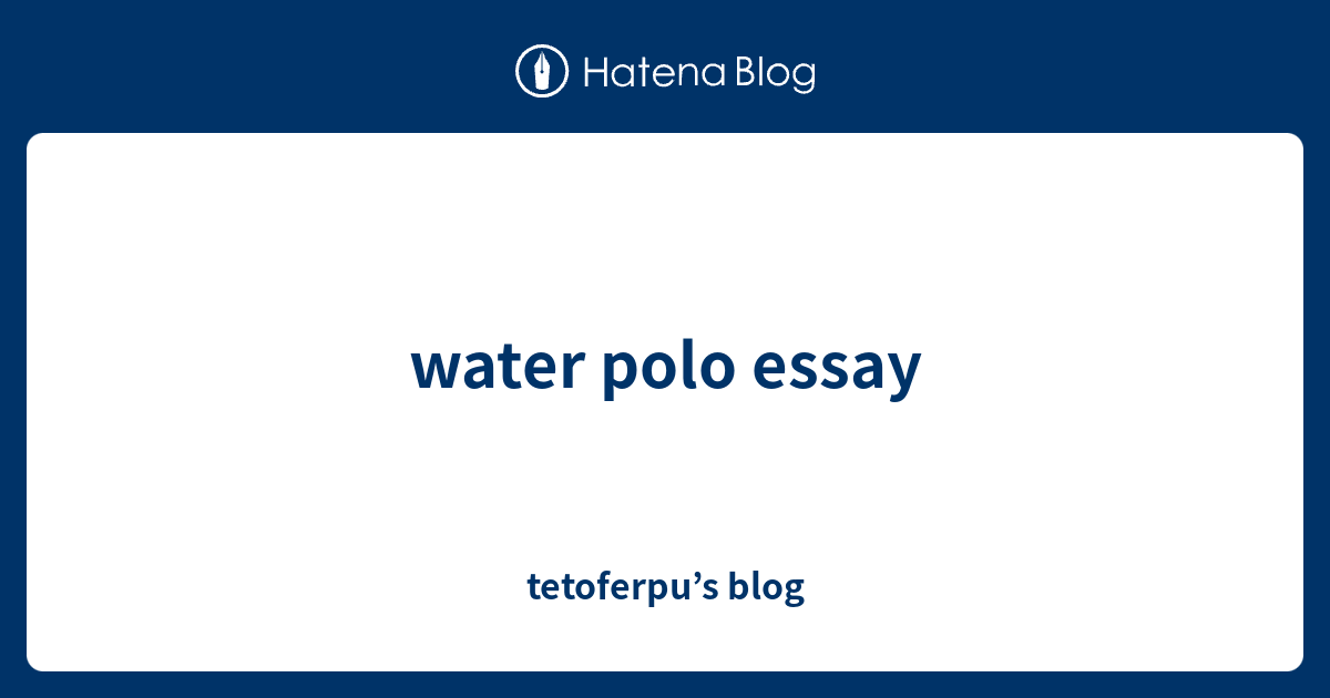 water polo essay tetoferpu’s blog
