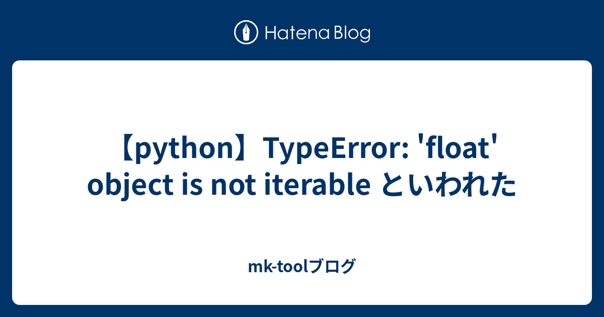 Python】Typeerror: 'Float' Object Is Not Iterable といわれた - Mk-Toolブログ