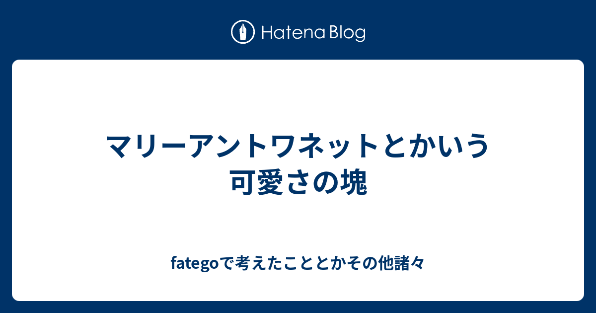 マリーアントワネットとかいう可愛さの塊 Fategoで考えたこととかその他諸々