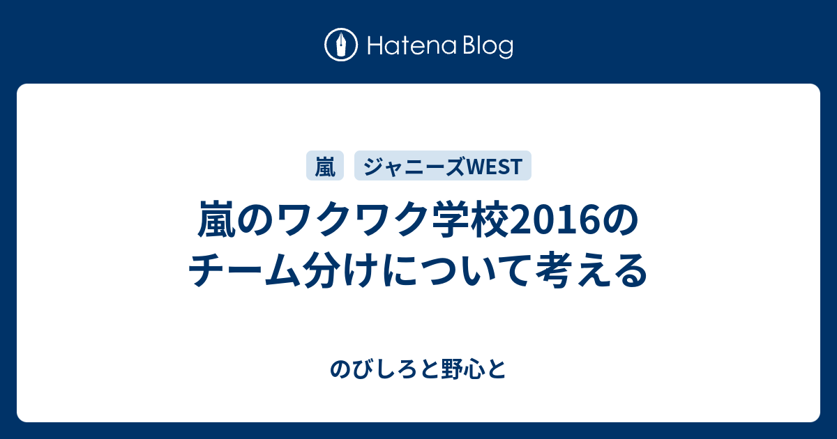 嵐のワクワク学校16のチーム分けについて考える のびしろと野心と