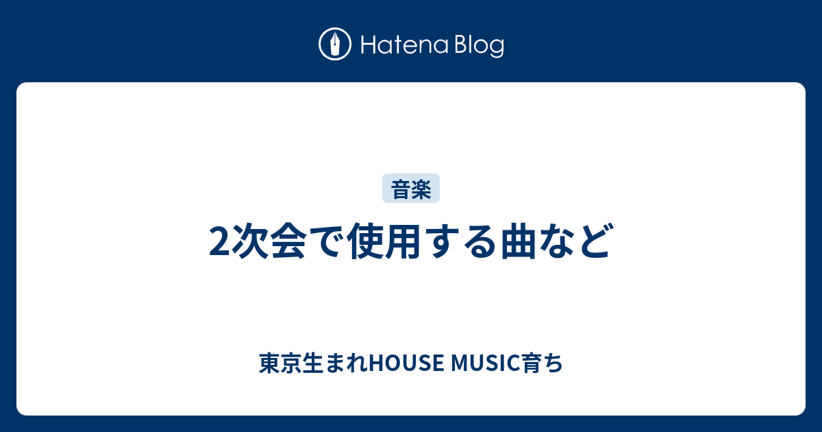 2次会で使用する曲など - 東京生まれHOUSE MUSIC育ち