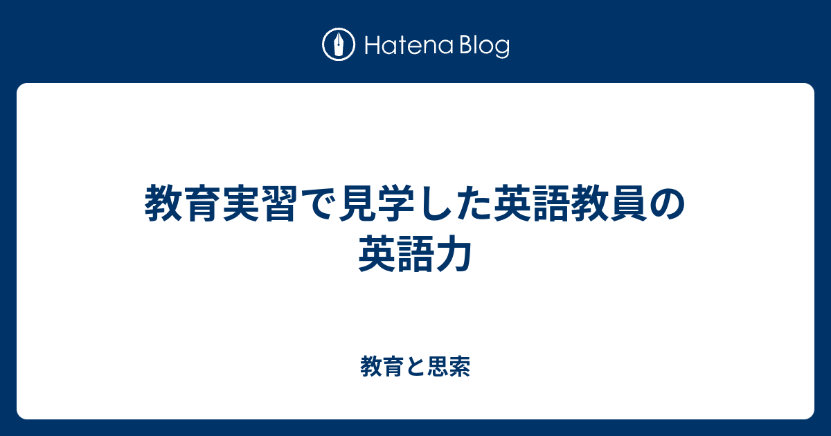 教育実習で見学した英語教員の英語力 教育と思索