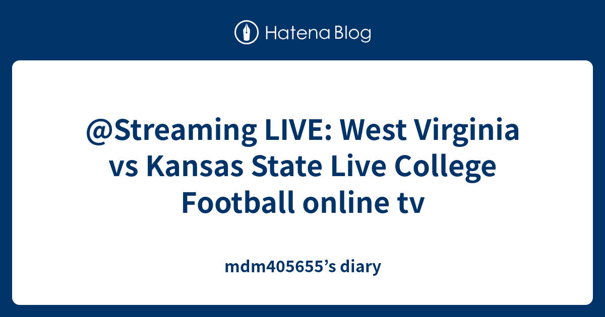 Streaming LIVE West Virginia vs Kansas State Live College Football online tv mdm405655’s diary