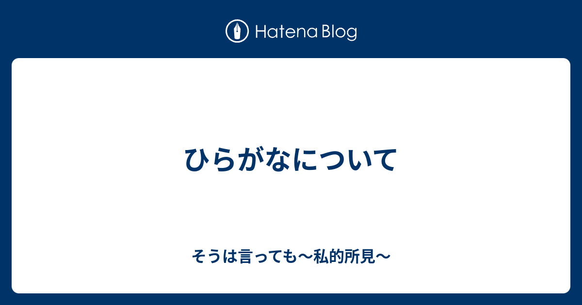 ひらがなについて そうは言っても 私的所見