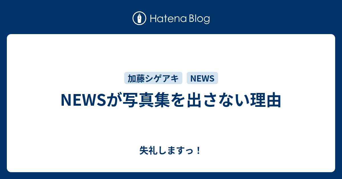 Newsが写真集を出さない理由 失礼しますっ