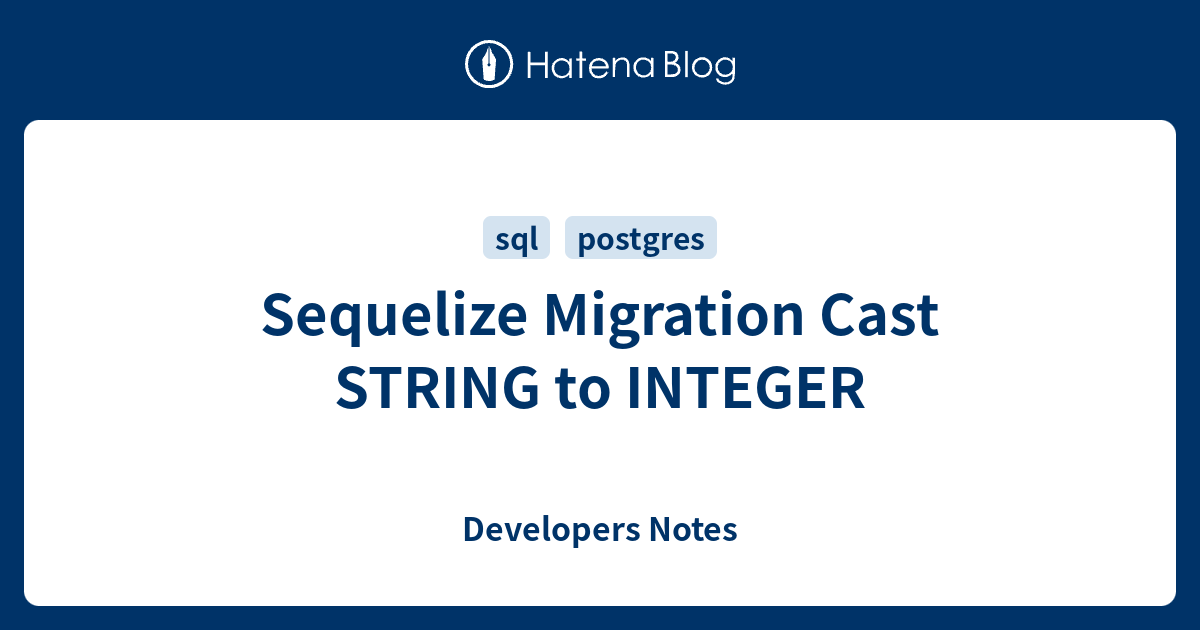 sequelize-migration-cast-string-to-integer-developers-notes