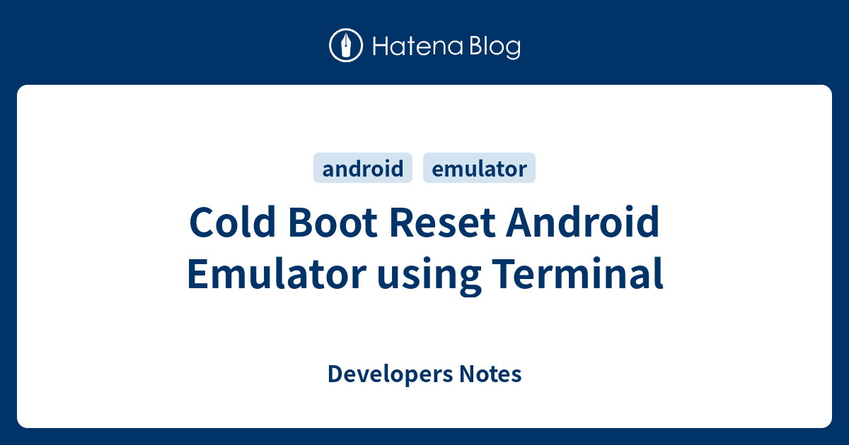 Cold boot reset android emulator using terminal developers notes