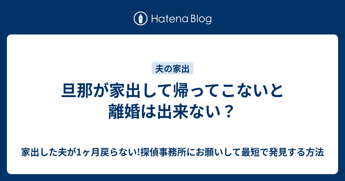 旦那が家出して帰ってこないと離婚は出来ない 家出した夫が1ヶ月戻らない 探偵事務所にお願いして最短で発見する方法