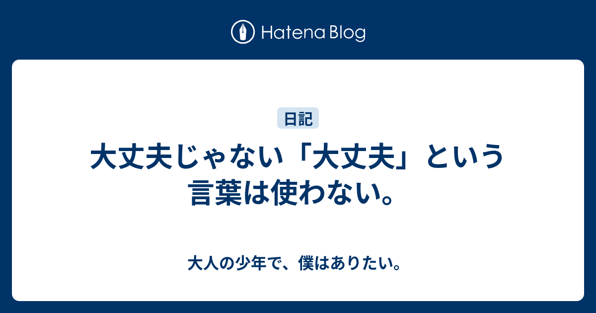 大丈夫じゃない 大丈夫 という言葉は使わない 大人の少年で 僕はありたい