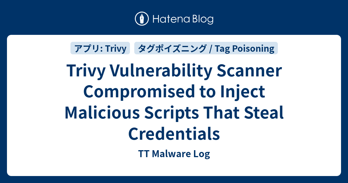 Trivy Vulnerability Scanner Compromised to Inject Malicious Scripts ...