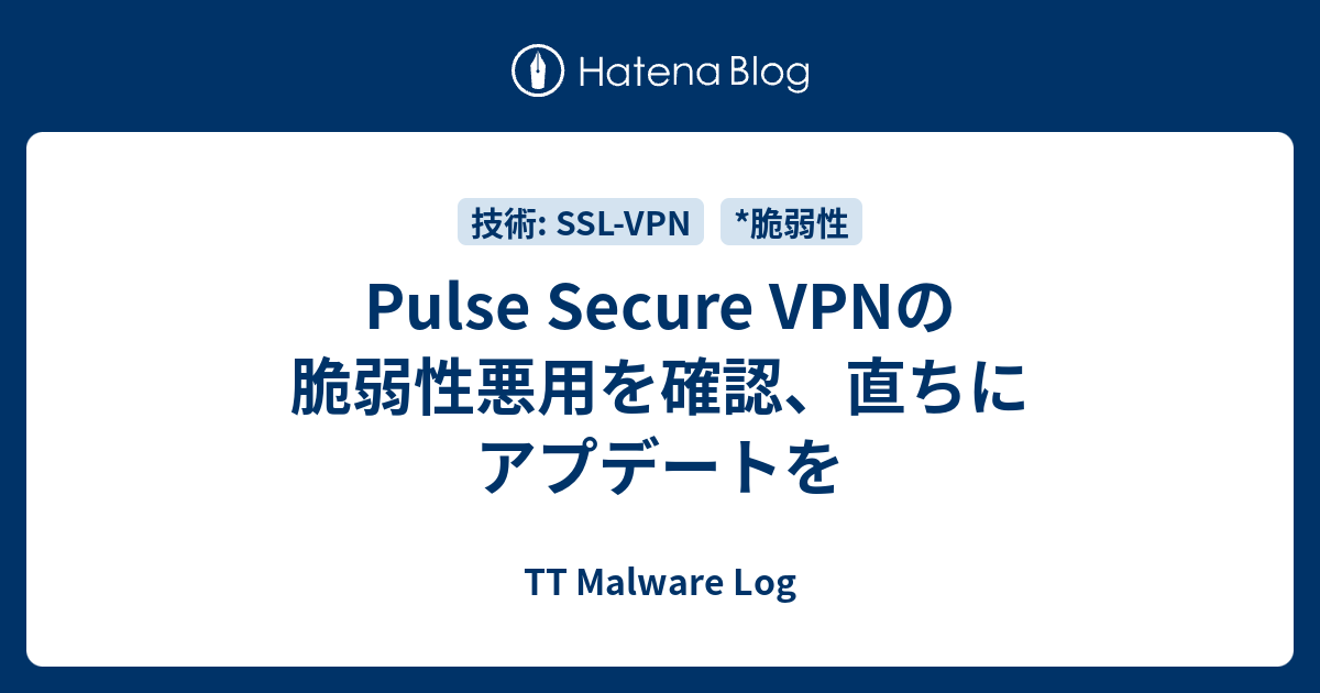 Pulse Secure Vpnの脆弱性悪用を確認 直ちにアプデートを Tt Malware Log