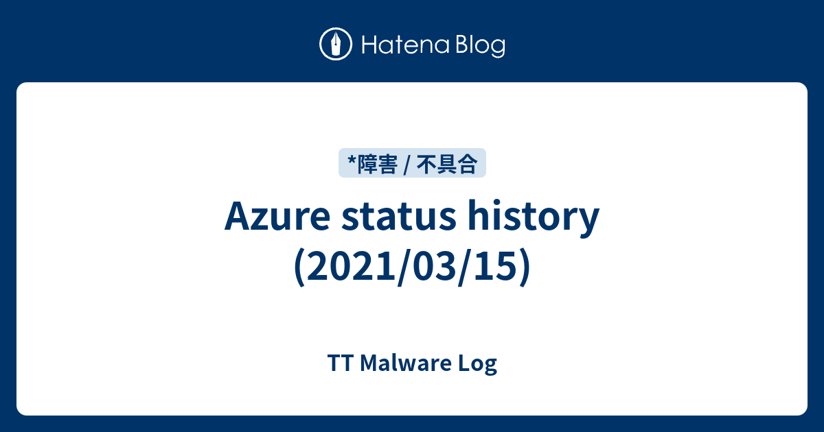 Azure Status History 2021 03 15 TT Malware Log