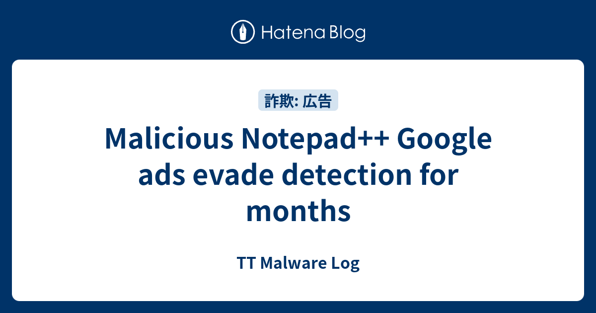 Malicious Notepad++ Google ads evade detection for months - TT Malware Log