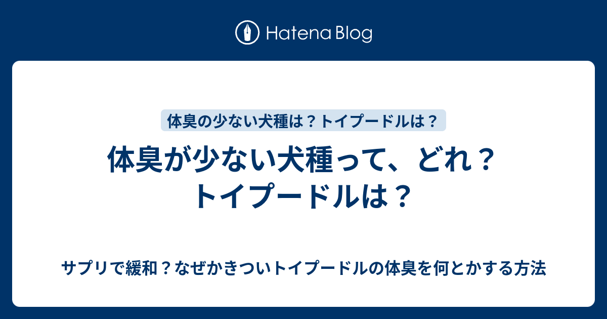 体臭が少ない犬種って どれ トイプードルは サプリで緩和 なぜかきついトイプードルの体臭を何とかする方法