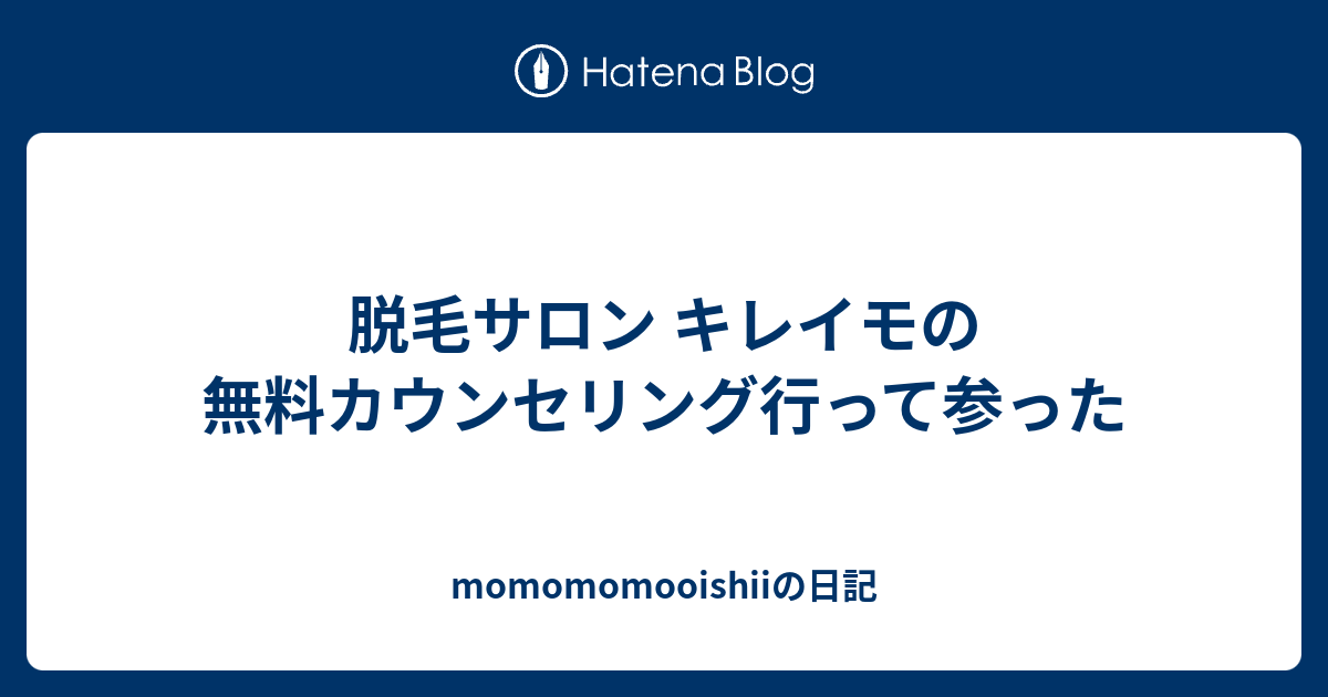 脱毛サロン キレイモの無料カウンセリング行って参った Momomomooishiiの日記